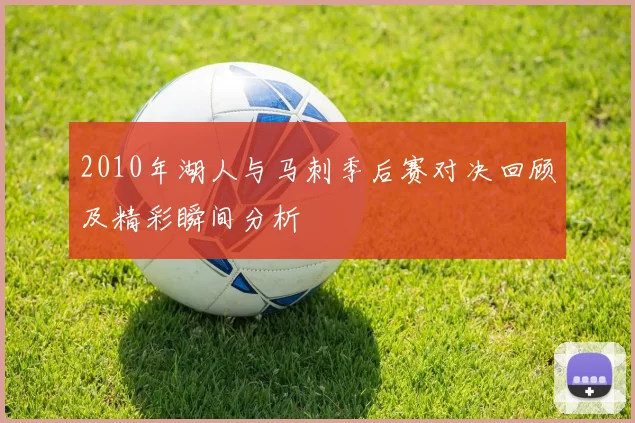2010年湖人与马刺季后赛对决回顾及精彩瞬间分析