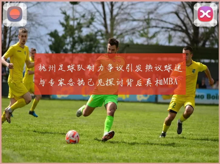 杭州足球队耐力争议引发热议球迷与专家各执己见探讨背后真相MBA
