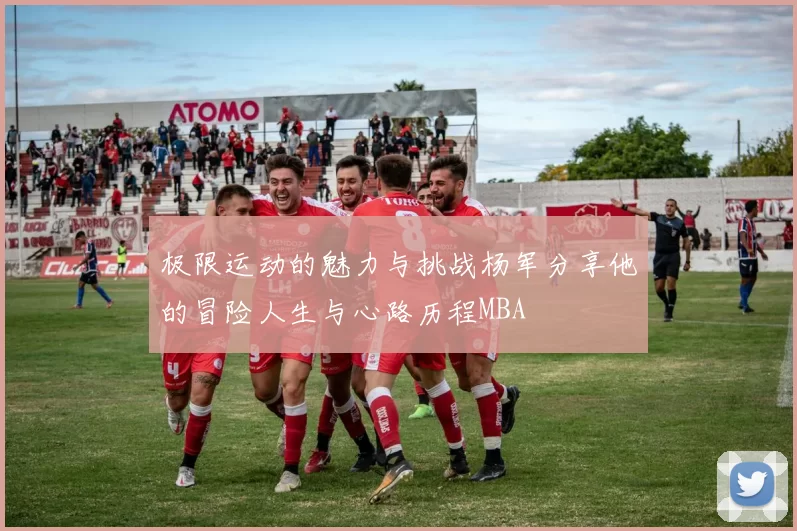 极限运动的魅力与挑战杨军分享他的冒险人生与心路历程MBA