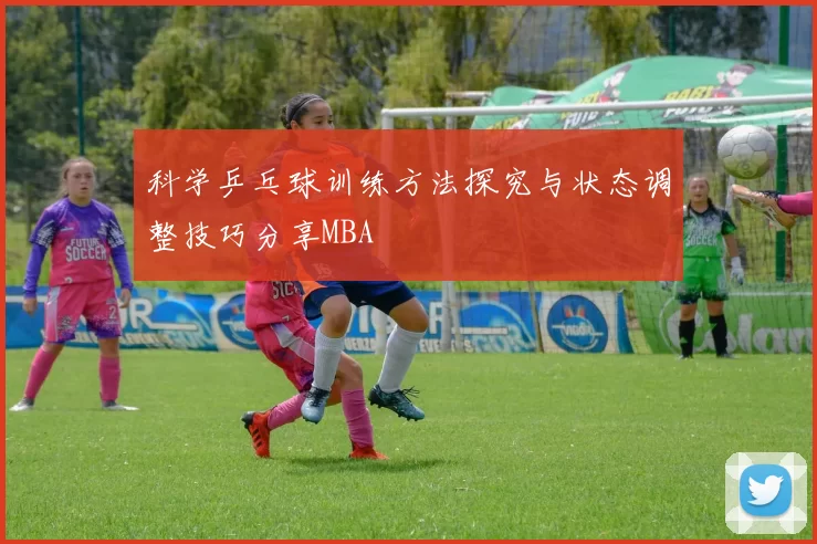 科学乒乓球训练方法探究与状态调整技巧分享MBA