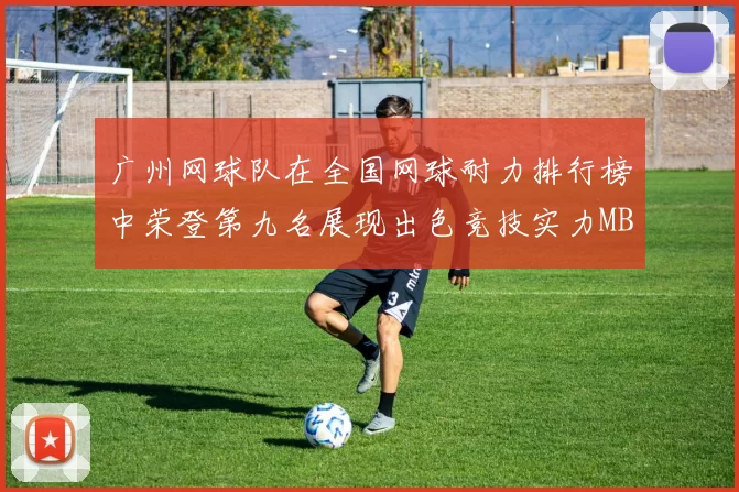 广州网球队在全国网球耐力排行榜中荣登第九名展现出色竞技实力MBA